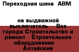 Переходная шина  АВМ20, на выдвижной выключатель. - Все города Строительство и ремонт » Строительное оборудование   . Алтайский край,Барнаул г.